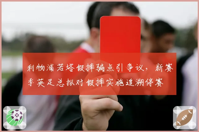 利物浦若塔假摔骗点引争议，新赛季英足总拟对假摔实施追溯停赛