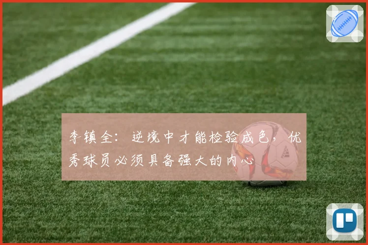 李镇全：逆境中才能检验成色，优秀球员必须具备强大的内心